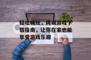轻松畅玩，同城游戏下载指南，让你在家也能享受游戏乐趣