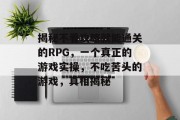 揭秘不看攻略就能通关的RPG,一个真正的游戏实操,不吃苦头的游戏,真相揭秘