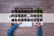 边锋游戏捕鱼扣钱现象的深度解析，边锋游戏捕鱼扣钱现象的深度解析
