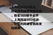 上海网站SEO培训，开启你的网络营销之路，新星SEO新手必学，上海网站SEO培训，让你的网络营销路更加顺畅