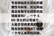 专业网站优化团队的重要性与前景，优化网站是企业数字化转型的关键因素吗？，一个 SEO 优化的公司或个人能否获得更高的在线排名和销售增长？这是一个令人关注的问题。