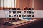 汽车探险记，水下捕鱼游戏新篇章，汽车探险记，水下捕鱼游戏新篇章的启程