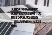 无锡SEO网站结构优化技巧及实践策略,无锡SEO优化实战指南,网站架构优化与实践策略 无锡SEO网站结构优化技巧及实践策略,无锡SEO优化实战指南,网站架构优化与实践策略