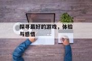 探寻最好的游戏，体验与感悟
