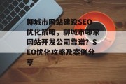 聊城市网站建设SEO优化策略,聊城市哪家网站开发公司靠谱?SEO优化攻略及案例分享 聊城市网站建设SEO优化策略,聊城市哪家网站开发公司靠谱?SEO优化攻略及案例分享