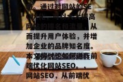 在互联网上，SEO（搜索引擎优化）不仅是一种技术，更是一种策略。通过对网站的SEO优化，可以大大提高网站的排名和流量，从而提升用户体验，并增加企业的品牌知名度。本文将讨论如何进行前端优化网站SEO。，网站SEO，从前端优化到实战指南，前端优化，提升网站SEO的重要性及实践指南