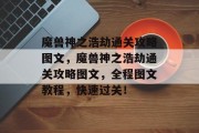 魔兽神之浩劫通关攻略图文,魔兽神之浩劫通关攻略图文,全程图文教程,快速过关!