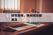 迷你游戏，休闲娱乐新潮流