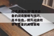 阅读通关攻略:高手必备的阅读策略与技巧，高手指南，提升阅读效率与质量的关键策略