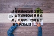 纸嫁衣通关攻略之第二，如何顺利穿越重重难关，纸嫁衣，攻略解析 第二关怎么过