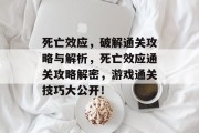 死亡效应,破解通关攻略与解析,死亡效应通关攻略解密,游戏通关技巧大公开!