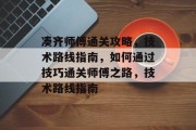 凑齐师傅通关攻略，技术路线指南，如何通过技巧通关师傅之路，技术路线指南