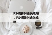 PS4辐射4通关攻略,PS4辐射4通关攻略