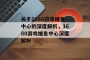 关于1680游戏捕鱼中心的深度解析，1680游戏捕鱼中心深度解析