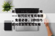 纸新娘2鬼戏通关攻略——如何应对鬼戏难题,鬼屋必备,2种技巧应对纸新娘鬼戏攻略