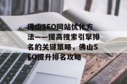 佛山SEO网站优化方法——提高搜索引擎排名的关键策略，佛山SEO提升排名攻略