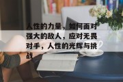 人性的力量,如何面对强大的敌人,应对无畏对手,人性的光辉与挑战 人性的力量,如何面对强大的敌人,应对无畏对手,人性的光辉与挑战