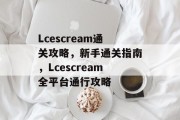 Lcescream通关攻略，新手通关指南，Lcescream全平台通行攻略