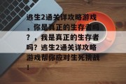 逃生2通关详攻略游戏，你是真正的生存者吗？，我是真正的生存者吗？逃生2通关详攻略游戏帮你应对生死挑战！