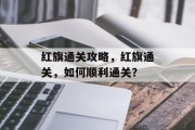 红旗通关攻略，红旗通关，如何顺利通关？