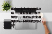 黑白灰密室通关教程攻略——破解秘籍的秘密钥匙!,黑白灰密室通关技巧,秘密钥匙的秘密! 黑白灰密室通关教程攻略——破解秘籍的秘密钥匙!,黑白灰密室通关技巧,秘密钥匙的秘密!