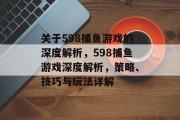 关于598捕鱼游戏的深度解析，598捕鱼游戏深度解析，策略、技巧与玩法详解