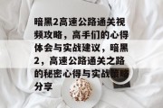 暗黑2高速公路通关视频攻略，高手们的心得体会与实战建议，暗黑2，高速公路通关之路的秘密心得与实战策略分享