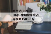 奇士达(06918.HK)：中期股东应占亏损为1503.6万元