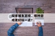 探索捕鱼游戏，哪种游戏更好玩一点？