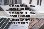 移动互联网时代，网站SEO优化的重要性，移动互联网时代，网站 SEO优化的重要性，移动互联网时代 SEO优化的重要性