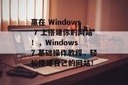 赢在 Windows 7 上搭建你的网站!,Windows 7 基础操作教程,轻松搭建自己的网站! 赢在 Windows 7 上搭建你的网站!,Windows 7 基础操作教程,轻松搭建自己的网站!