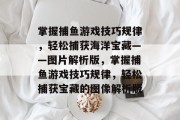 掌握捕鱼游戏技巧规律，轻松捕获海洋宝藏——图片解析版，掌握捕鱼游戏技巧规律，轻松捕获宝藏的图像解析版