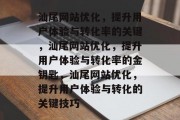 汕尾网站优化，提升用户体验与转化率的关键，汕尾网站优化，提升用户体验与转化率的金钥匙，汕尾网站优化，提升用户体验与转化的关键技巧