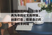 搭建搜题网站,让你不再为寻找论文而烦恼,创意打造,搭建自己的论文搜索网站