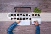 坦克大战攻略，全面解析战场制胜之道