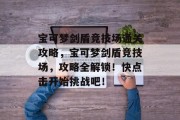 宝可梦剑盾竞技场通关攻略,宝可梦剑盾竞技场,攻略全解锁!快点击开始挑战吧! 宝可梦剑盾竞技场通关攻略,宝可梦剑盾竞技场,攻略全解锁!快点击开始挑战吧!