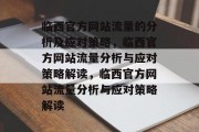 临西官方网站流量的分析及应对策略,临西官方网站流量分析与应对策略解读,临西官方网站流量分析与应对策略解读 临西官方网站流量的分析及应对策略,临西官方网站流量分析与应对策略解读,临西官方网站流量分析与应对策略解读