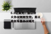 6.8亿美元！黎以停火协议刚刚生效，美以最新军售协议曝光