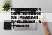 提升网站阅读流量的有效策略，提升网站阅读流量，有效策略秘籍，提升网站阅读流量，有效的策略秘籍