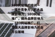 SEO网站推广培训——提升竞争力,扩大品牌影响力,SEO网站推广,提升品牌影响力,SEO网站推广,打造强大品牌影响力的全方位策略 SEO网站推广培训——提升竞争力,扩大品牌影响力,SEO网站推广,提升品牌影响力,SEO网站推广,打造强大品牌影响力的全方位策略