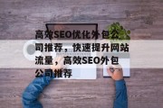 高效SEO优化外包公司推荐，快速提升网站流量，高效SEO外包公司推荐