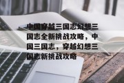 中国穿越三国志幻想三国志全新挑战攻略，中国三国志，穿越幻想三国志新挑战攻略