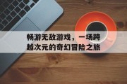 畅游无敌游戏，一场跨越次元的奇幻冒险之旅