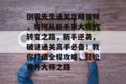 倒霉先生通关攻略视频,如何从新手到大师的转变之路,新手逆袭,破谜通关高手必备!教你打造全程攻略,轻松晋升大师之路