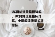UC网站流量指标详解，UC网站流量指标详解，全面解读流量关键指标