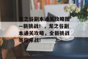 龙之谷副本通关攻略图—新挑战!,龙之谷副本通关攻略,全新挑战等你来战!