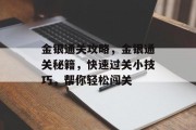 金银通关攻略,金银通关秘籍,快速过关小技巧,帮你轻松闯关