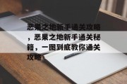 恶果之地新手通关攻略，恶果之地新手通关秘籍，一图到底教你通关攻略