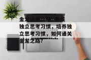 金龙通关攻略: 养成独立思考习惯,培养独立思考习惯,如何通关金龙之路?