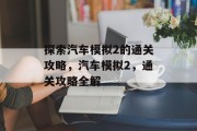 探索汽车模拟2的通关攻略,汽车模拟2,通关攻略全解